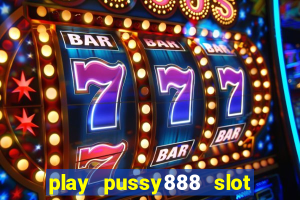 play pussy888 slot game malaysia