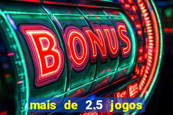 mais de 2.5 jogos de hoje