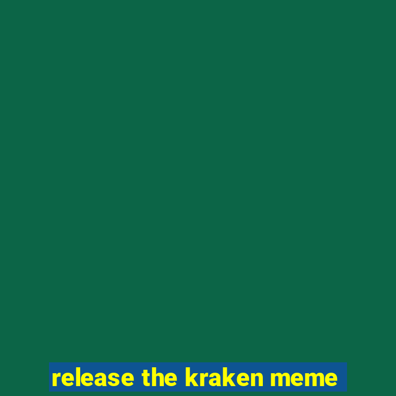 release the kraken meme