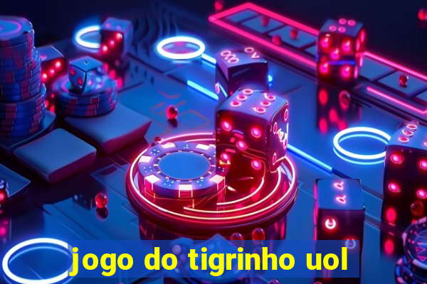 jogo do tigrinho uol