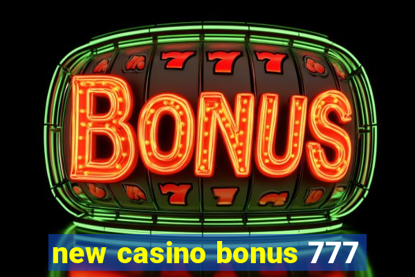 new casino bonus 777