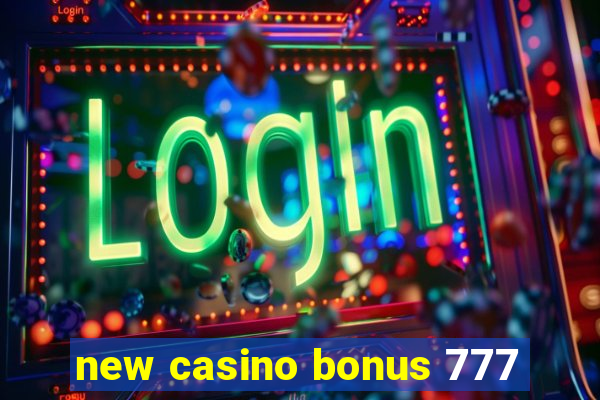 new casino bonus 777