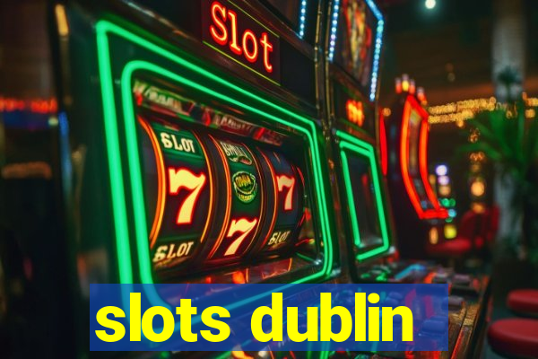 slots dublin