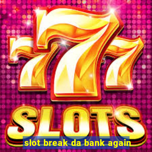 slot break da bank again