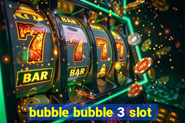 bubble bubble 3 slot