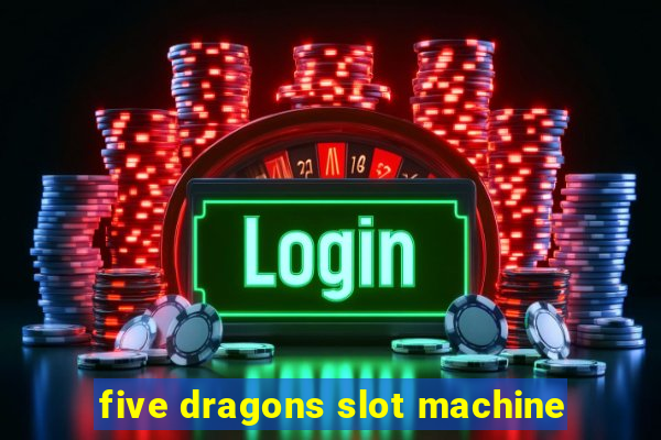 five dragons slot machine