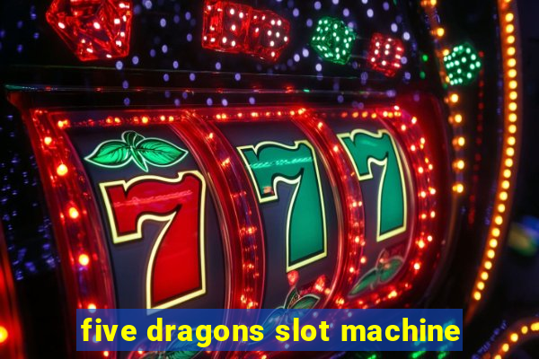 five dragons slot machine