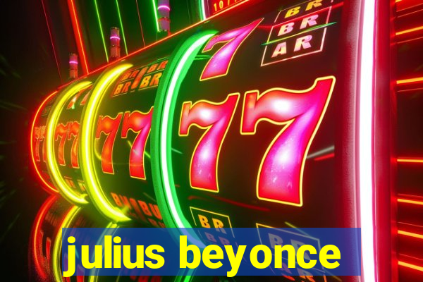 julius beyonce