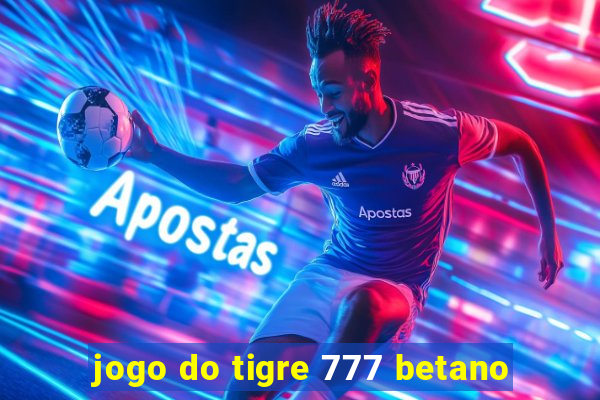 jogo do tigre 777 betano