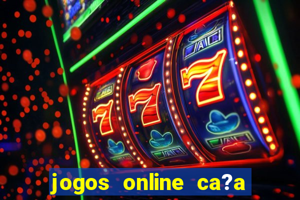 jogos online ca?a níqueis valendo dinheiro