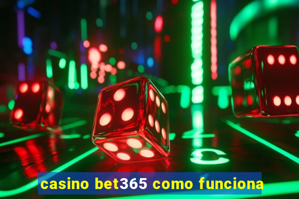 casino bet365 como funciona