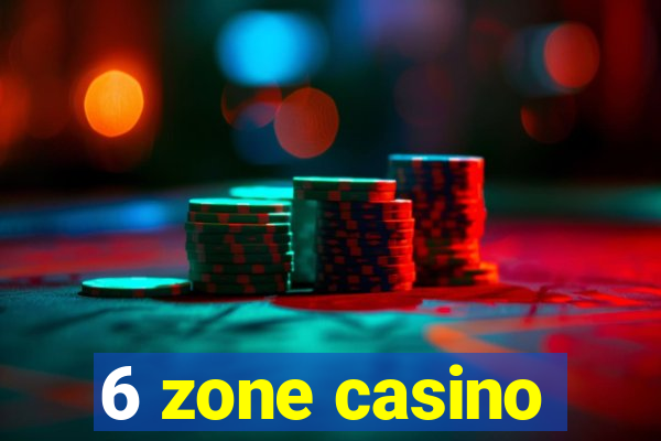 6 zone casino