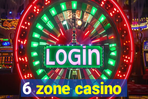 6 zone casino