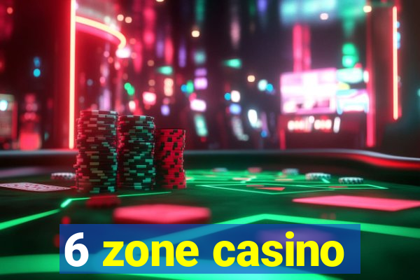 6 zone casino