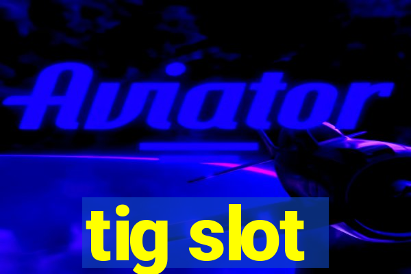 tig slot