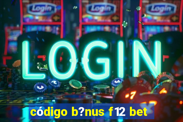 código b?nus f12 bet