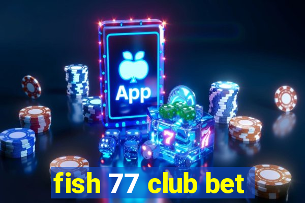 fish 77 club bet