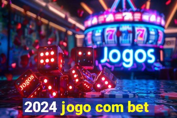 2024 jogo com bet