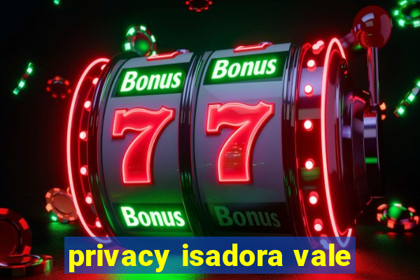 privacy isadora vale