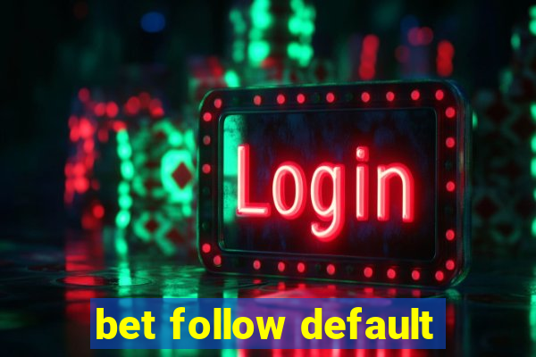 bet follow default