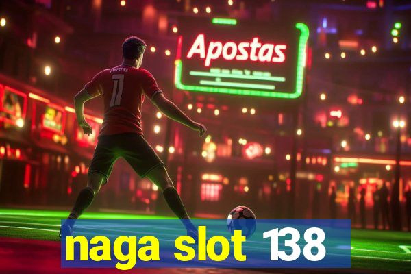 naga slot 138