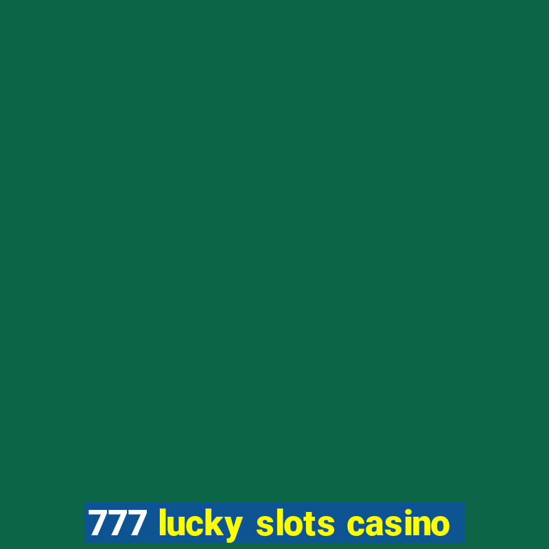 777 lucky slots casino