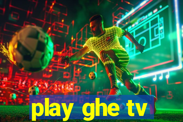 play ghe tv