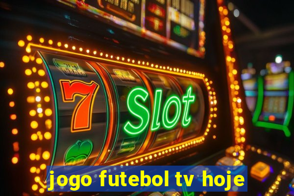 jogo futebol tv hoje