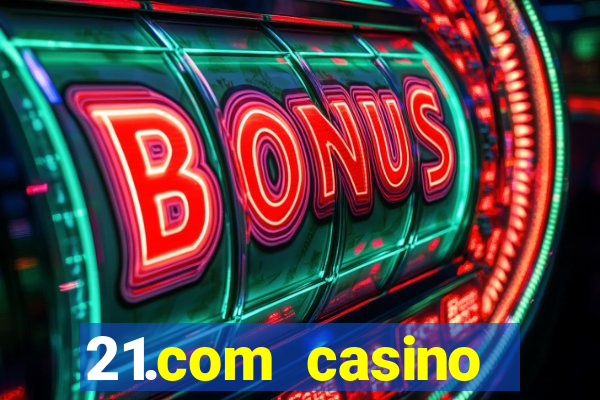 21.com casino online slots machines