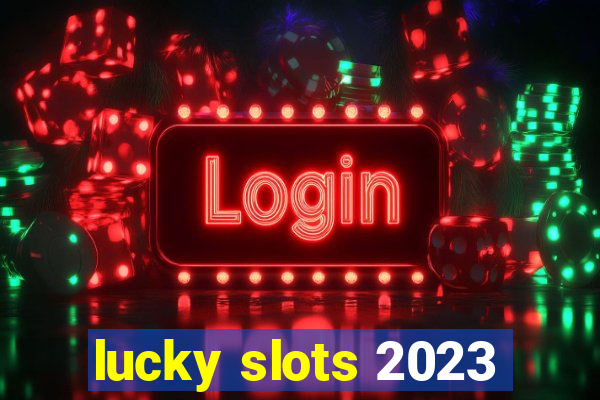 lucky slots 2023