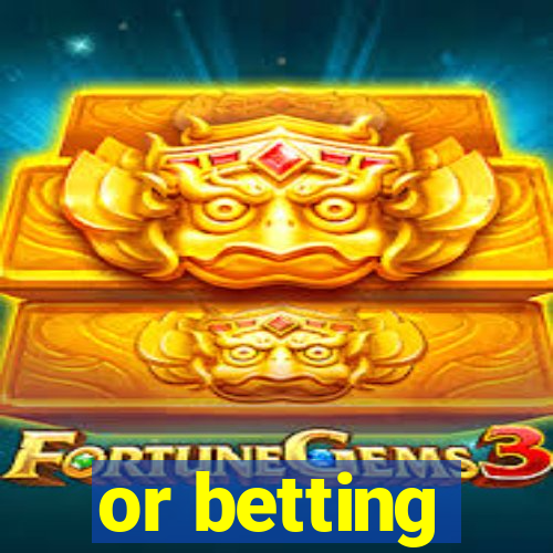 or betting