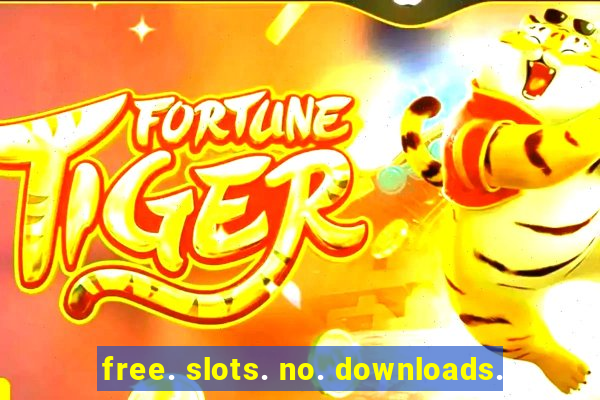 free. slots. no. downloads.