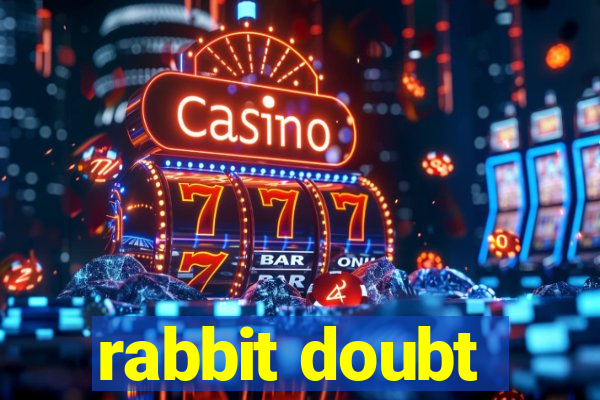 rabbit doubt