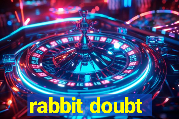 rabbit doubt