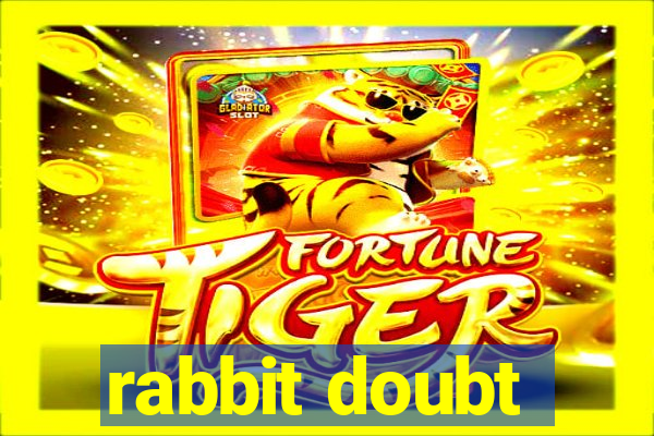 rabbit doubt