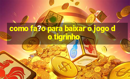 como fa?o para baixar o jogo do tigrinho