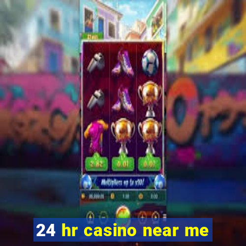 24 hr casino near me