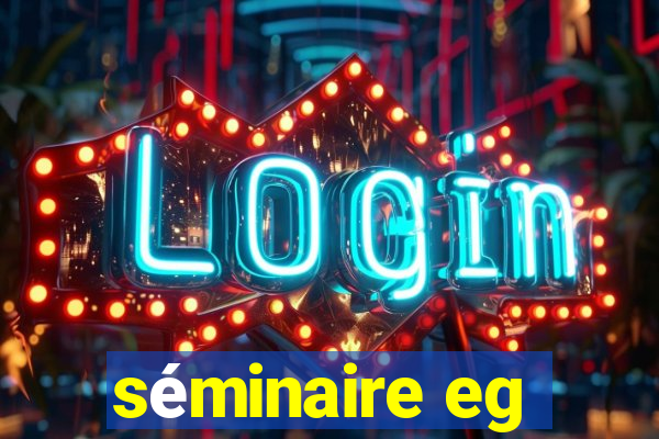 séminaire eg