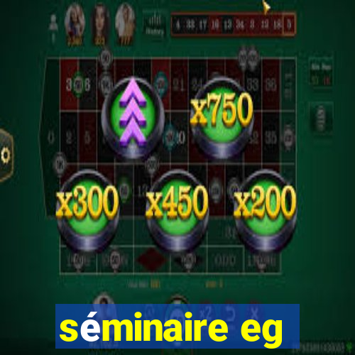 séminaire eg