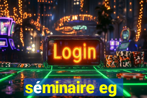 séminaire eg