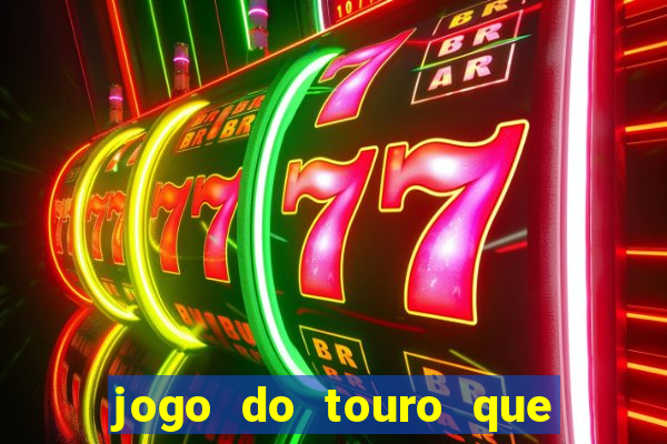 jogo do touro que ganha dinheiro