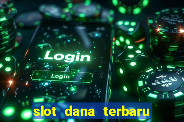 slot dana terbaru dan terpercaya