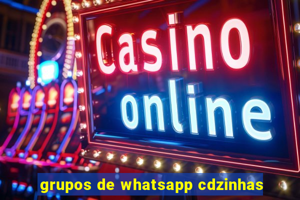 grupos de whatsapp cdzinhas