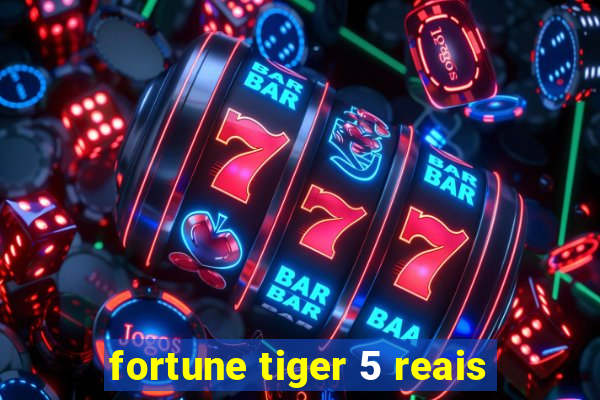 fortune tiger 5 reais