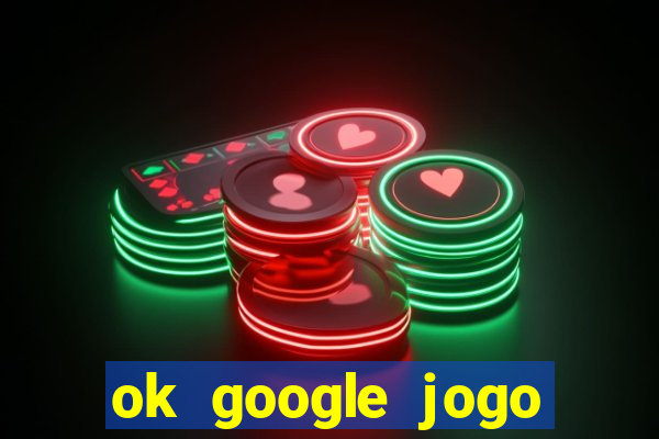 ok google jogo para ganhar dinheiro