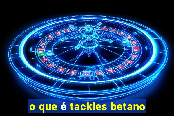 o que é tackles betano