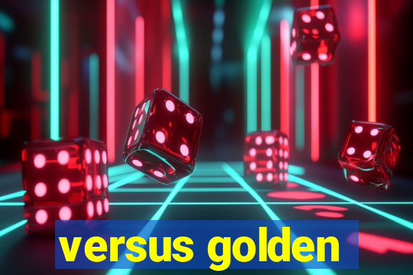 versus golden