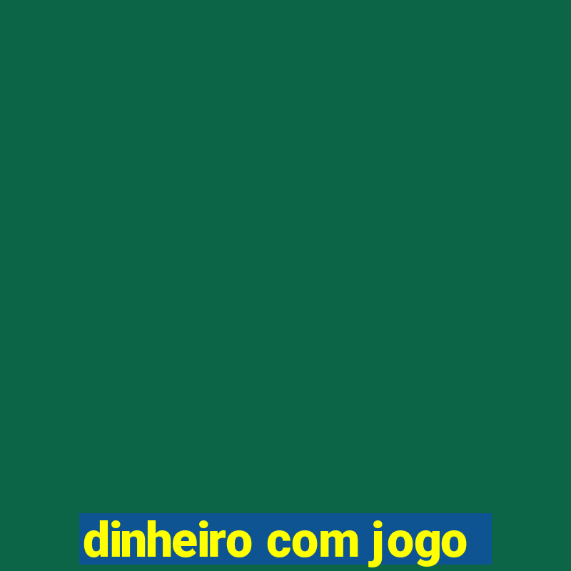 dinheiro com jogo