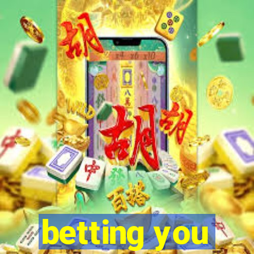 betting you