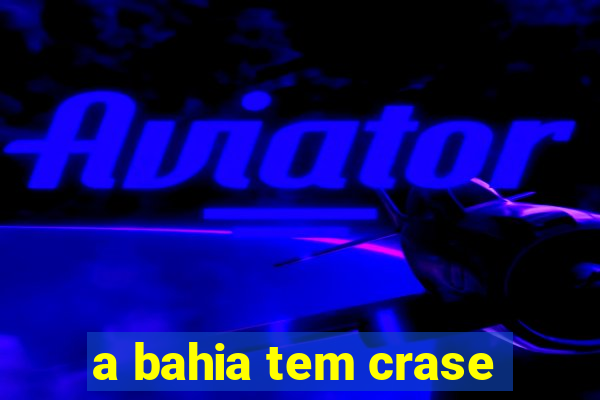 a bahia tem crase